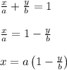 \frac{x}{a}+\frac{y}{b} = 1\\\\\frac{x}{a} = 1-\frac{y}{b}\\\\x = a\left(1-\frac{y}{b}\right)\\\\