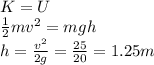K=U\\\frac{1}{2}mv^{2} = mgh\\h = \frac{v^{2}}{2g}=\frac{25}{20}=1.25 m