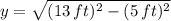 y = \sqrt{(13\,ft)^{2}-(5\,ft)^{2}}