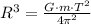 R^{3} = \frac{G\cdot m \cdot T^{2}}{4\pi^{2}}