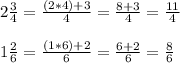 2\frac{3}{4}=\frac{(2*4)+3}{4}=\frac{8+3}{4}=\frac{11}{4}\\\\1\frac{2}{6}=\frac{(1*6)+2}{6}=\frac{6+2}{6}=\frac{8}{6}\\