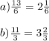 a) \frac{13}{6}=2\frac{1}{6}\\\\b) \frac{11}{3}=3\frac{2}{3}\\