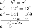 {a}^{2}  +  {b}^{2}  =  {c}^{2}  \\  {a}^{2}  +  {12}^{2}  =  {13}^{2}  \\  {a}^{2}  + 144 = 169 \\     \frac{\:  \:  \:  \:  \:  \:  \:  \: - 144 =  - 144}{ {a}^{2} =  \sqrt{25}  }  \\ a = 5