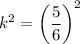 k^2=\left(\dfrac{5}{6}\right)^2