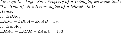 Through\ the\ Angle\ Sum\ Property\ of\ a\ Triangle,\ we\ know\ that:\\'The\ Sum\ of\ all\ interior\ angles\ of\ a\ triangle\ is\ 180.'\\Hence,\\In\ \triangle BAC,\\\angle ABC + \angle BCA + \angle CAB=180\\In\ \triangle MAC,\\\angle MAC+ \angle ACM + \angle AMC=180