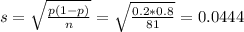 s = \sqrt{\frac{p(1-p)}{n}} = \sqrt{\frac{0.2*0.8}{81}} = 0.0444