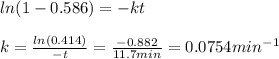 ln(1-0.586)=-kt\\\\k=\frac{ln(0.414)}{-t}=\frac{-0.882}{11.7min}=0.0754min^{-1}