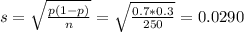 s = \sqrt{\frac{p(1-p)}{n}} = \sqrt{\frac{0.7*0.3}{250}} = 0.0290