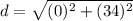 \displaystyle d = \sqrt{(0)^2+(34)^2}