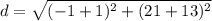 \displaystyle d = \sqrt{(-1+1)^2+(21+13)^2}