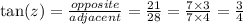 \tan(z)  =  \frac{opposite}{adjacent}  =  \frac{21}{28}  = \frac{7 \times 3}{7 \times 4}  =  \frac{3}{4}