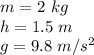 m= 2 \ kg \\h= 1.5 \ m \\g= 9.8 \ m/s^2