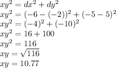 xy^{2} = dx^{2} +  dy^{2} \\xy^{2} = (-6-(-2))^{2} + (-5-5)^{2}\\xy^{2} =(-4)^{2} +(-10)^{2} \\xy^{2} =16+100\\xy^{2} =116\\xy =\sqrt{116} \\xy=10.77