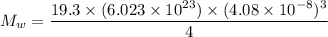 M_w= \dfrac{19.3\times (6.023 \times 10^{23})\times (4.08 \times 10^{-8})^3}{4}
