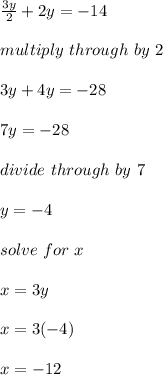 \frac{3y}{2} + 2y = -14\\\\multiply \ through \ by \ 2\\\\3y + 4y = -28\\\\7y = -28\\\\divide \ through \ by \ 7 \\\\y = -4\\\\solve \ for \ x\\\\x = 3y\\\\x = 3(-4)\\\\x = -12