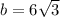 b = 6 \sqrt{3}