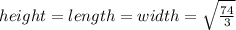 height = length = width = \sqrt \frac{74}{3}