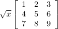 \sqrt{x} \left[\begin{array}{ccc}1&2&3\\4&5&6\\7&8&9\end{array}\right]