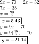 9x - 70 = 2x - 32 \\ 7x = 38 \\ x =  \frac{38}{7}  \\  \boxed{x = 5.43} \\ y = 9x - 70 \\ y = 9( \frac{38}{7} ) - 70 \\ \boxed{ y =  - 21.14}