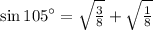 \sin 105^{\circ} = \sqrt{\frac{3}{8} }+\sqrt{\frac{1}{8} }