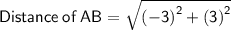 \sf{Distance  \: of \:  AB=    \sqrt{({ - 3) }^{2} + {( 3) }^{2} }  }