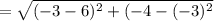 = \sqrt{(-3-6)^{2} +(-4-(-3)^{2} }