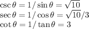 \csc{\theta}=1/\sin{\theta}=\sqrt{10}\\\sec{\theta}=1/\cos{\theta}=\sqrt{10}/3\\\cot{\theta}=1/\tan{\theta}=3