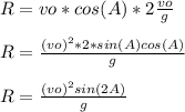 R=vo*cos(A)*2\frac{vo}{g} \\\\R=\frac{(vo)^{2}*2* sin(A)cos(A)}{g} \\\\R=\frac{(vo)^{2} sin(2A)}{g}