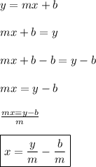 y=mx+b\\\\mx+b=y\\\\mx+b-b=y-b\\\\mx=y-b\\\\\frac{mx=y-b}{m}\\\\\boxed {x=\frac{y}{m}-\frac{b}{m}}