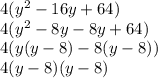 4(y^2-16y+64)\\4(y^2-8y-8y+64)\\4(y(y-8)-8(y-8))\\4(y-8)(y-8)