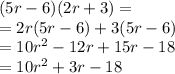 (5r-6)(2r+3)=\\=2r(5r-6)+3(5r-6)\\=10r^2-12r+15r-18\\=10r^2+3r-18