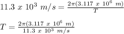 11.3\ x\ 10^{3}\ m/s = \frac{2\pi(3.117\ x\ 10^{6}\ m)}{T}\\\\T =  \frac{2\pi(3.117\ x\ 10^{6}\ m)}{11.3\ x\ 10^{3}\ m/s}\\\\