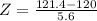 Z = \frac{121.4 - 120}{5.6}