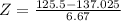 Z = \frac{125.5 - 137.025}{6.67}