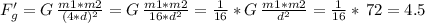 F_g'=G\,\frac{m1*m2}{(4*d)^2} =G\,\frac{m1*m2}{16*d^2} = \frac{1}{16} *G\,\frac{m1*m2}{d^2}=\frac{1}{16} *\,72=4.5