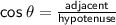 \sf{cos  \:  \theta =  \frac{adjacent}{hypotenuse}}