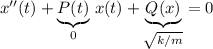 x^{\prime\prime}(t) + \underbrace{P(t)}_{0}\, x(t) + \underbrace{Q(x)}_{\sqrt{k / m}} = 0