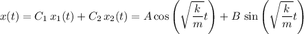 \displaystyle x(t) = C_1\, x_1(t) + C_2\, x_2(t) = A \cos\left(\sqrt{\frac{k}{m}} t\right) + B\, \sin\left(\sqrt{\frac{k}{m}} t\right)\right)