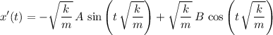 \displaystyle x^\prime(t) = -\sqrt{\frac{k}{m}}\, A\, \sin\left(t\, \sqrt{\frac{k}{m}}\right) + \sqrt{\frac{k}{m}}\, B\, \cos\left(t\, \sqrt{\frac{k}{m}}\right)
