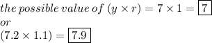 the \:  possible  \: value  \: of \: ( y  \times  r) = 7 \times 1 = \boxed{ 7} \\ or \\   ( 7.2  \times  1.1) =  \boxed{ 7.9} \\