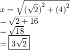 {x}  =  \sqrt{ { (\sqrt{2})}^{2}  +  {(4)}^{2} }   \\ =  \sqrt{2 + 16} \\ = \sqrt{18}  \\  = \boxed{ 3 \sqrt{2} }