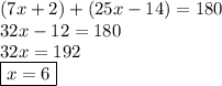(7x + 2) + (25x - 14) = 180 \\ 32x - 12 = 180 \\ 32x = 192 \\  \boxed{x = 6}