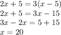 2x+5=3(x-5)\\&#10;2x+5=3x-15\\&#10;3x-2x=5+15\\&#10;x=20