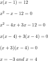 x(x-1)=12\\\\x^2-x-12=0\\\\x^2-4x+3x-12=0\\\\x(x-4)+3(x-4)=0\\\\(x+3)(x-4)=0\\\\x=-3\ and \ x=4