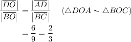 \begin{aligned} \frac{\left| \overline{DO} \right|}{\left| \overline{BO} \right|} &= \frac{\left|\overline{AD}\right|}{\left|\overline{BC}\right|} && (\triangle DOA \sim \triangle BOC) \\ &= \frac{6}{9} = \frac{2}{3}\end{aligned}