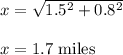 x=\sqrt{1.5^2+0.8^2} \\\\x=1.7\ \text{miles}