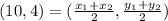 (10,4) = (\frac{x_{1} +x_{2} }{2} , \frac{y_{1} +y_{2} }{2} )