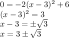 0=-2(x-3)^2+6\\(x-3)^2=3\\x-3=\pm\sqrt{3}\\x=3\pm\sqrt{3}
