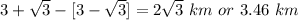 3+\sqrt{3}-[3-\sqrt{3}]=2\sqrt{3}\ km\ or\ 3.46\ km