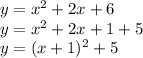 y = x^2 + 2x + 6\\&#10;y=x^2+2x+1+5\\&#10;y=(x+1)^2+5